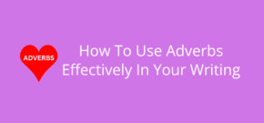 How To Use Adverbs Effectively In Your Writing