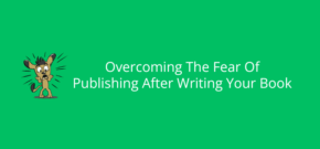 Overcoming The Fear Of Publishing After Writing Your Book