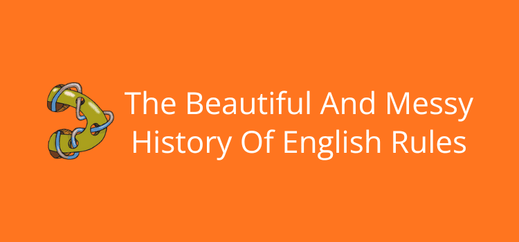 The Beautiful And Messy History Of English Rules