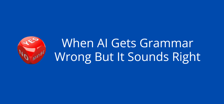 When AI Gets Grammar Wrong But It Sounds Right