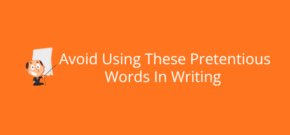 Avoid Using These Pretentious Words In Writing