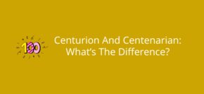 Centurion And Centenarian What’s The Difference