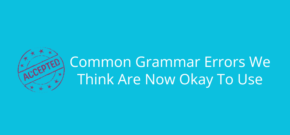 Common Grammar Errors We Think Are Now Okay To Use