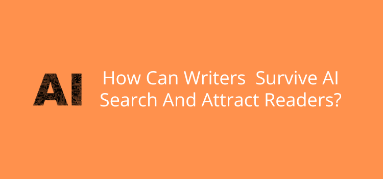 How Writers Can Survive AI Search