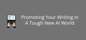 Promote Your Writing In A Tough New AI World
