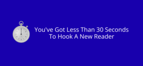 You've Got Less Than 30 Seconds To Hook A New Reader