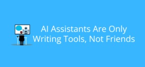 AI Assistants Are Only Writing Tools, Not Friends