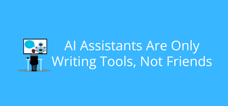 AI Assistants Are Only Writing Tools, Not Friends