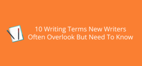 10 Writing Terms New Writers Often Overlook But Need To Know