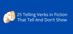 25 Telling Verbs in Fiction That Tell And Don’t Show