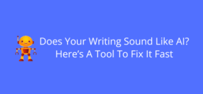 Does Your Writing Sound Like AI Here’s A Tool To Fix It Fast