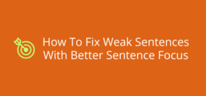How To Fix Weak Sentences With Better Sentence Focus