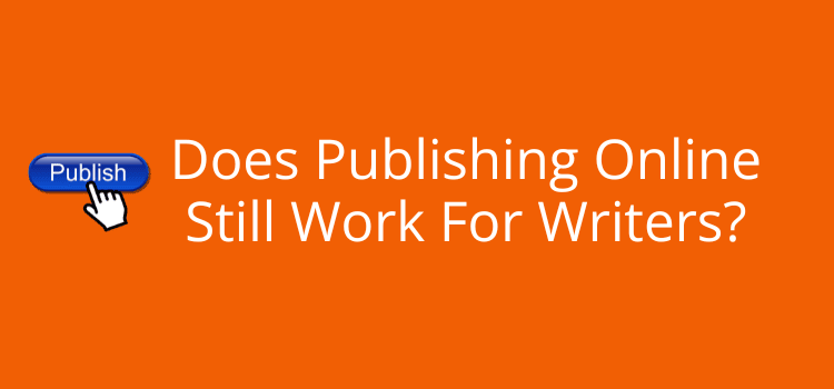 Does Publishing Online Still Work For Writers