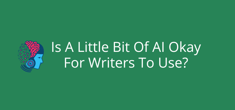 Is A Little Bit Of AI Okay For Writers To Use