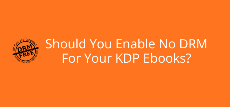 Should You Enable No DRM For Your KDP Ebooks Should You Enable No DRM For Your KDP Ebooks
