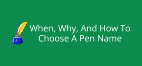 When, Why, And How To Choose A Pen Name
