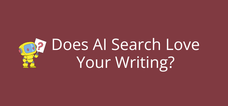 Does AI Search Love Your Writing?