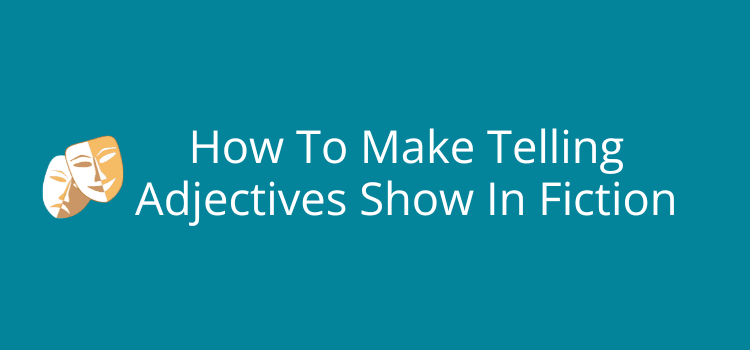How To Make Telling Adjectives Show In Fiction How To Make Telling Adjectives Show In Fiction