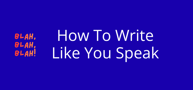 How To Write Like You Speak