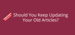 Should You Keep Updating Old Articles