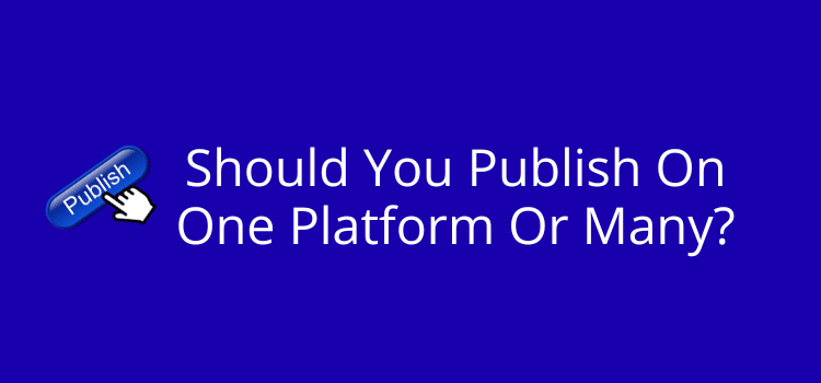 Should You Publish On One Platform Or Many Should You Publish On One Platform Or Many