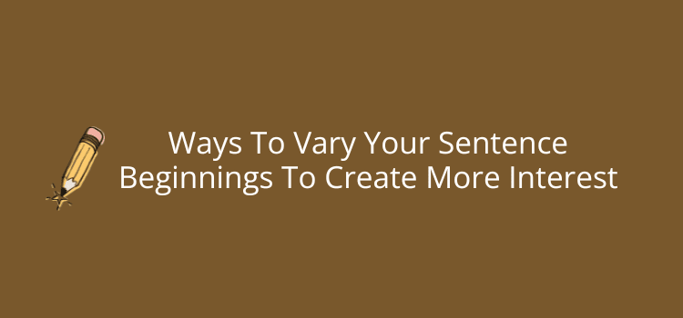 Ways To Vary Your Sentence Beginnings To Create More Interest Ways To Vary Your Sentence Beginnings To Create More Interest