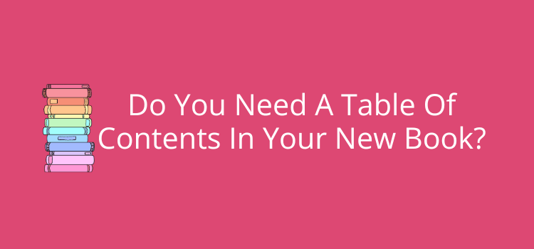 Do You Need A Table Of Contents In Your New Book