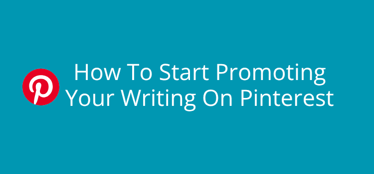 How To Start Promoting Your Writing On Pinterest