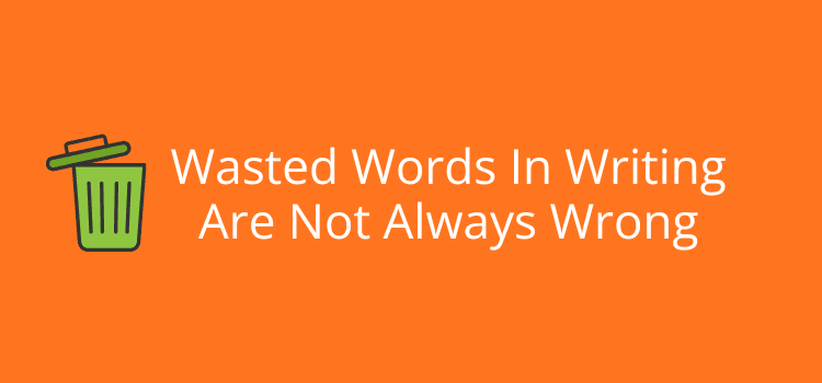 Wasted Words In Writing Are Not Always Wrong Wasted Words In Writing Are Not Always Wrong