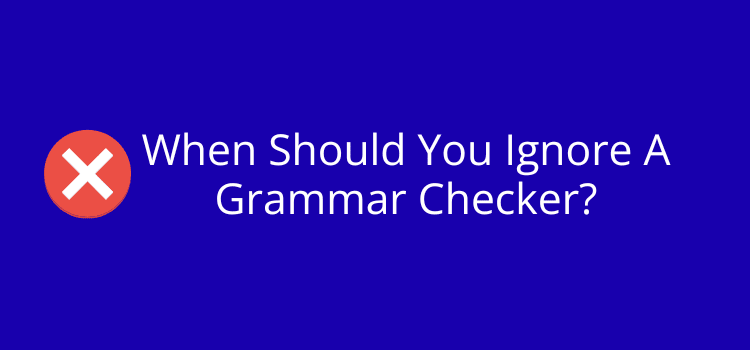 When Should You Ignore A Grammar Checker