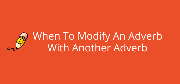 When To Modify An Adverb With Another Adverb When To Modify An Adverb With Another Adverb